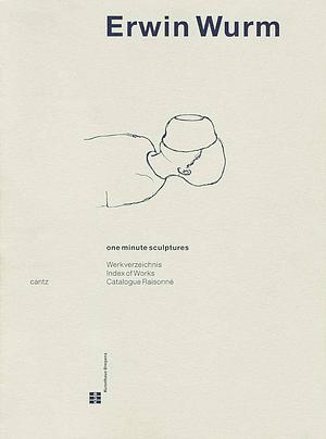 Erwin Wurm : one minute sculptures, 1988-1998 : Werkverzeichnis, index of works, catalogue raisonné by Erwin Wurm