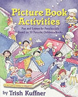 Picture Book Activities: Fun and Games for Preschoolers: Based on 50 Favorite Children's Books by Trish Kuffner