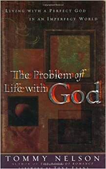 The Problem of Life with God: Living with a Perfect God in an Imperfect World by Tommy Nelson