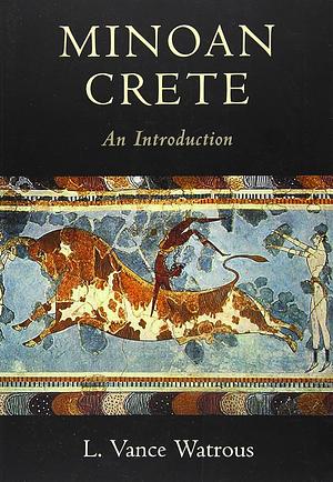 Minoan Crete: An Introduction by L Vance Watrous