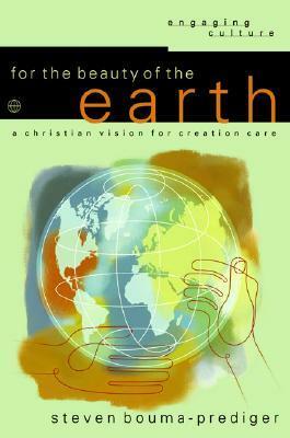 For the Beauty of the Earth: A Christian Vision for Creation Care by Steven Bouma-Prediger