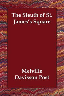 The Sleuth of St. James's Square by Melville Davisson Post