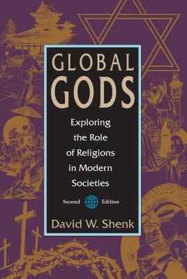 Global Gods: Exploring the Role of Religions in Modern Societies by David W. Shenk