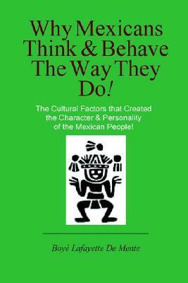 Why Mexicans Think & Behave the Way They Do! by Boyé Lafayette de Mente