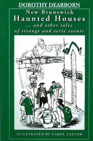 New Brunswick Haunted Houses-- And Other Tales of Strange and Eerie Events by Dorothy Dearborn