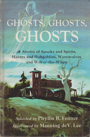 Ghosts, Ghosts, Ghosts: Stories of Spooks and Spirits, Haunts and Hobgoblins, Werewolves and Will-o' -the- Wisps by Phyllis R. Fenner, Phyllis R. Fenner