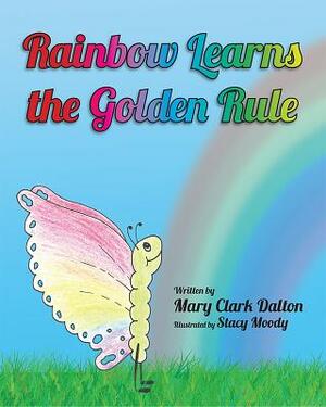 Rainbow Learns the Golden Rule by Mary Dalton