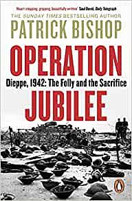 Operation Jubilee Dieppe, 1942 The Folly and the Scarifice by Patrick Bishop