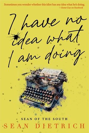 I have no idea what I am doing  by Sean Dietrich