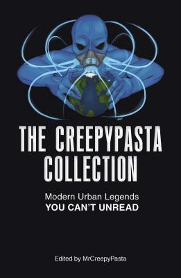 The Creepypasta Collection: Modern Urban Legends You Can't Unread by Mrcreepypasta