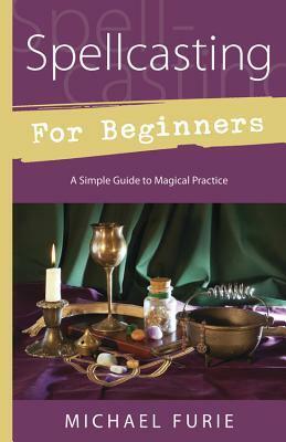 Spellcasting for Beginners: A Simple Guide to Magical Practice by Michael Furie