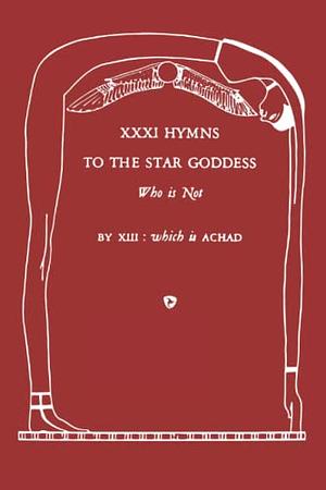 XXXI Hymns to the Star Goddess Who Is Not by Frater Achad