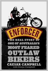 Enforcer: The Real Story of One of Australia's Most Feared Outlaw Bikers by Donna Campbell, Caesar Campbell