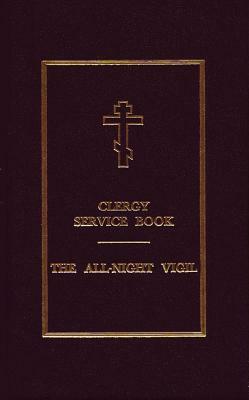 Clergy Service Book: The All-Night Vigil by Holy Trinity Monastery