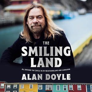 The Smiling Land: All Around the Circle in My Newfoundland and Labrador by Alan Doyle