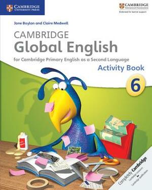 Cambridge Global English Stage 6 Activity Book: For Cambridge Primary English as a Second Language by Claire Medwell, Jane Boylan