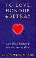 To Love, Honour And Betray: Why Affairs Happen and How to Survive Them by Zelda West-Meads