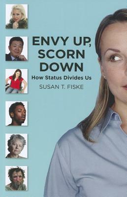 Envy Up, Scorn Down: How Status Divides Us by Susan T. Fiske