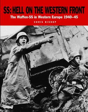 Ss: Hell on the Western Front: The Waffen-SS in Western Europe 1940-45 by Chris Bishop