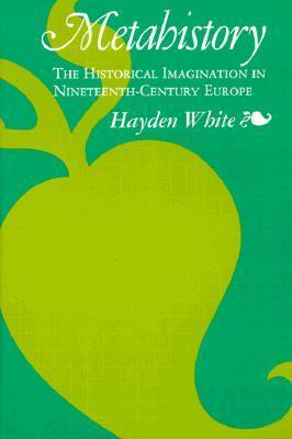 Metahistory: The Historical Imagination in Nineteenth-Century Europe by Hayden White