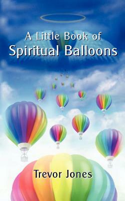 A Little Book of Spiritual Balloons by Trevor Jones