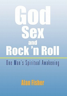 God, Sex and Rock 'n Roll by Alan Fisher