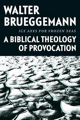 Ice Axes for Frozen Seas: A Biblical Theology of Provocation by Walter Brueggemann