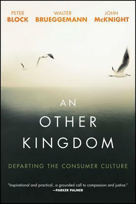 An Other Kingdom by John McKnight, Peter Block, Walter Brueggemann