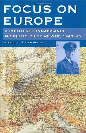 Focus on Europe: A Photo-Reonnaissance Mosquito Pilot at War 1943-45 by Ron Foster