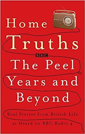 Home Truths: The Peel Years and Beyond by Martin Knowlden, Mark McCallum