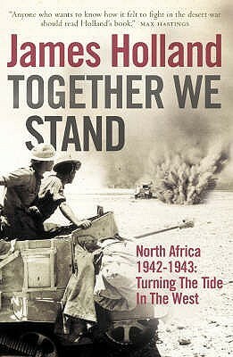 Together We Stand: Turning the Tide in the West: North Africa, 1942-1943 by James Holland