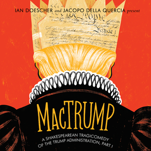 Mactrump: A Shakespearean Tragicomedy of the Trump Administration, Part I by Ian Doescher, Jacopo Quercia