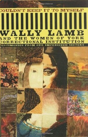 Couldn't Keep It to Myself: Testimonies from Our Imprisoned Sisters by Diane Bartholomew, Robin Cullen, Dale Griffith, Nancy Birkla, Nancy Whiteley, Brenda Medina, Wally Lamb, Tabitha Rowley