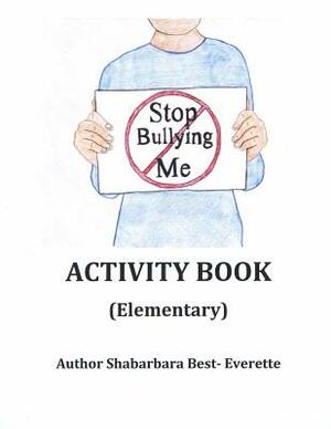 Stop Bullying Me Activity Book Elementary by Shabarbara Best- Everette