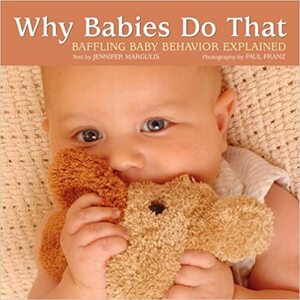 Why Babies Do That: Baffling Baby Behavior Explained by Jennifer Margulis