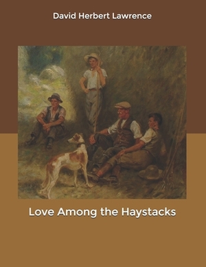 Love Among the Haystacks by D.H. Lawrence