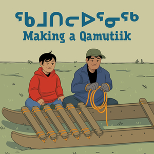Making a Qamutiik (Inuktitut/English) by Monica Ittusardjuat