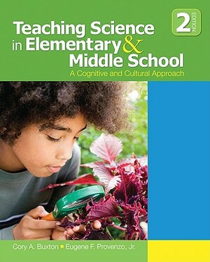 Teaching Science in Elementary & Middle School: A Cognitive and Cultural Approach by Eugene F. Provenzo, Cory A. Buxton