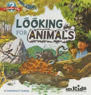 Looking for Animals: I Wonder Why by Lawrence F. Lowery