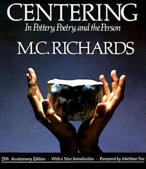 Centering in Pottery, Poetry, and the Person by Mary C. Richards