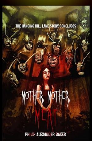 Mother, Mother, Meat by Philip Alexander Baker