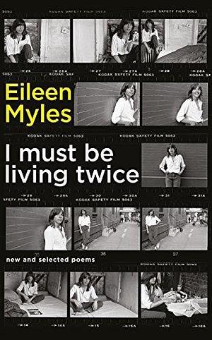 I Must Be Living Twice: New and Selected Poems 1975 - 2014 by Mx Eileen Myles by Eileen Myles, Eileen Myles