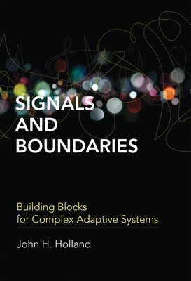 Signals and Boundaries: Building Blocks for Complex Adaptive Systems by John H. Holland