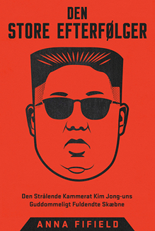 Den Store Efterfølger - Den Strålende Kammerat Kim Jong-uns Guddommeligt Fuldendte Skæbne by Anna Fifield