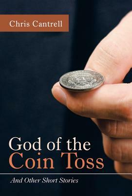 God of the Coin Toss: And Other Short Stories by Chris Cantrell
