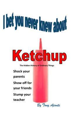 Bw I Bet You Never Knew about Ketchup by Tony Aponte