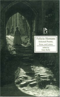 Felicia Hemans: Selected Poems, Prose and Letters by Susan J. Wolfson, Gary Kelly, Felicia Hemans