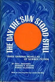 The Day the Sun Stood Still; Three Original Novellas of Science Fiction by Robert Silverberg, Gordon R. Dickson, Poul Anderson