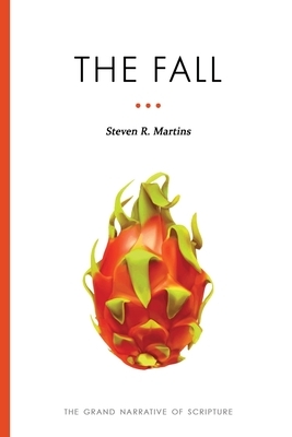 The Grand Narrative of Scripture: The Fall by Steven R. Martins