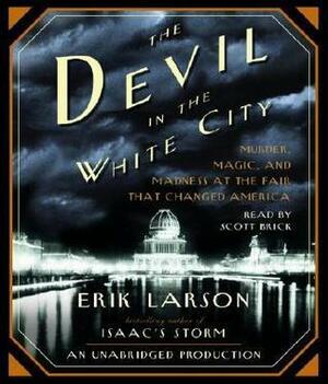 The Devil in the White City: Murder, Magic and Madness at the Fair That Changed America by Scott Brick, Erik Larson